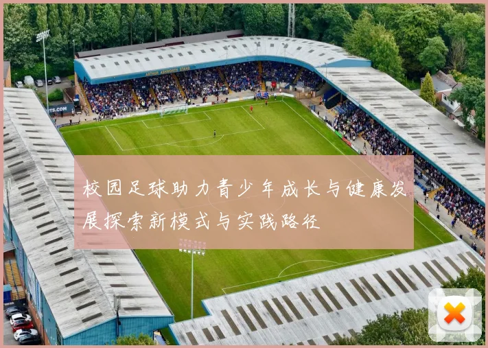 校园足球助力青少年成长与健康发展探索新模式与实践路径