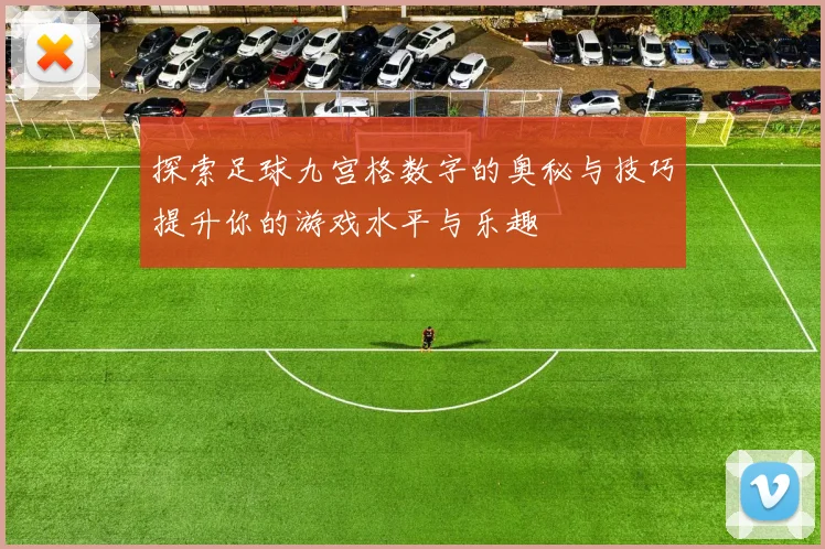探索足球九宫格数字的奥秘与技巧提升你的游戏水平与乐趣